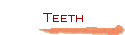 Teeth